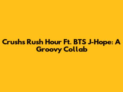 Crush's 'Rush Hour' Ft. BTS' J-Hope: A Groovy Collab