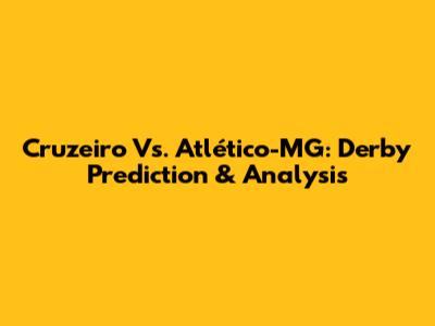 Cruzeiro Vs. Atlético-MG: Derby Prediction & Analysis