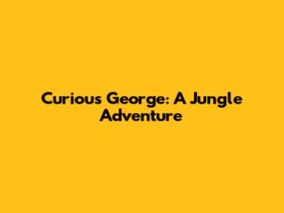 Curious George: A Jungle Adventure