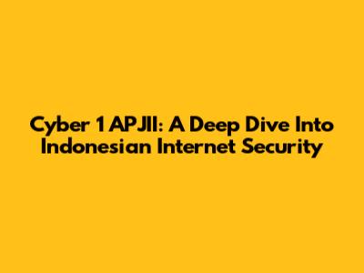 Cyber 1 APJII: A Deep Dive Into Indonesian Internet Security