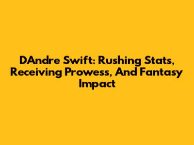 D'Andre Swift: Rushing Stats, Receiving Prowess, And Fantasy Impact