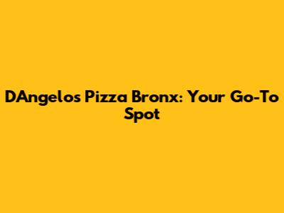 D'Angelo's Pizza Bronx: Your Go-To Spot