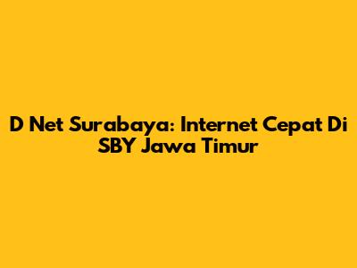 D Net Surabaya: Internet Cepat Di SBY Jawa Timur