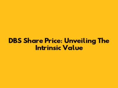 DBS Share Price: Unveiling The Intrinsic Value