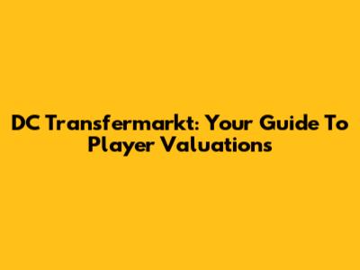 DC Transfermarkt: Your Guide To Player Valuations