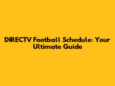 DIRECTV Football Schedule: Your Ultimate Guide
