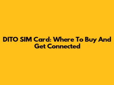 DITO SIM Card: Where To Buy And Get Connected