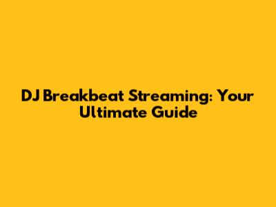 DJ Breakbeat Streaming: Your Ultimate Guide
