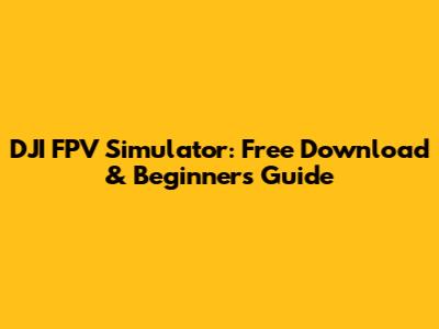 DJI FPV Simulator: Free Download & Beginner's Guide