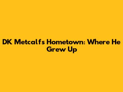 DK Metcalf's Hometown: Where He Grew Up