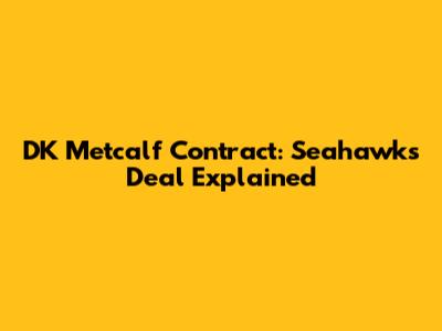 DK Metcalf Contract: Seahawks Deal Explained