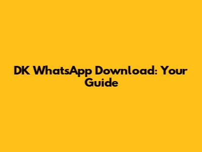 DK WhatsApp Download: Your Guide