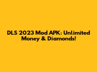 DLS 2023 Mod APK: Unlimited Money & Diamonds!