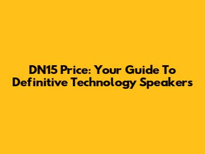 DN15 Price: Your Guide To Definitive Technology Speakers