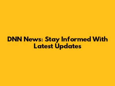 DNN News: Stay Informed With Latest Updates