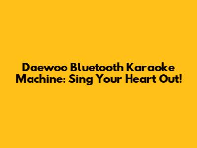 Daewoo Bluetooth Karaoke Machine: Sing Your Heart Out!