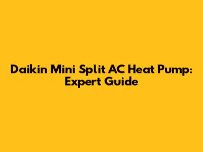 Daikin Mini Split AC Heat Pump: Expert Guide