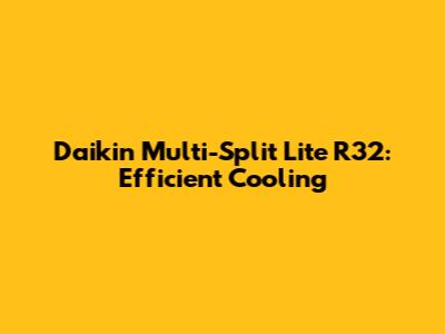 Daikin Multi-Split Lite R32: Efficient Cooling