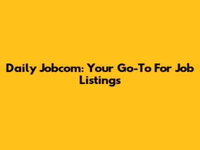 Daily Jobcom: Your Go-To For Job Listings