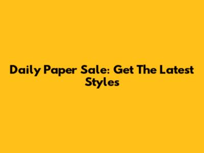 Daily Paper Sale: Get The Latest Styles