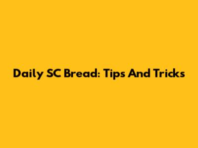 Daily SC Bread: Tips And Tricks