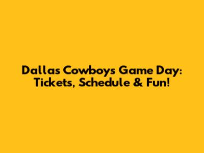 Dallas Cowboys Game Day: Tickets, Schedule & Fun!