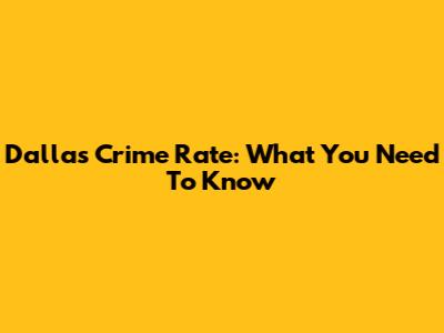 Dallas Crime Rate: What You Need To Know