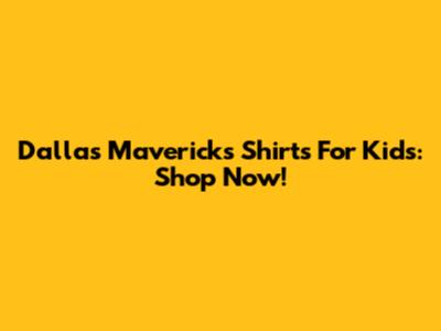 Dallas Mavericks Shirts For Kids: Shop Now!