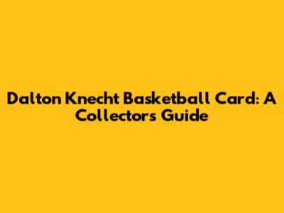 Dalton Knecht Basketball Card: A Collector's Guide
