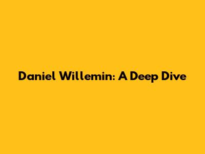 Daniel Willemin: A Deep Dive