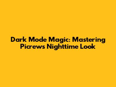 Dark Mode Magic: Mastering Picrew's Nighttime Look