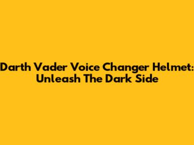 Darth Vader Voice Changer Helmet: Unleash The Dark Side