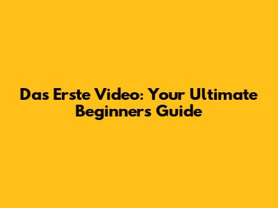 Das Erste Video: Your Ultimate Beginner's Guide