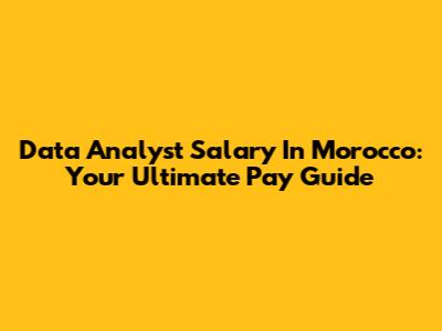 Data Analyst Salary In Morocco: Your Ultimate Pay Guide