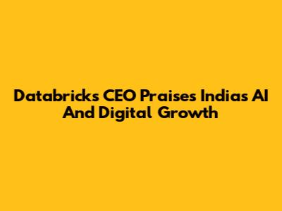 Databricks CEO Praises India's AI And Digital Growth