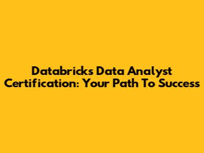 Databricks Data Analyst Certification: Your Path To Success