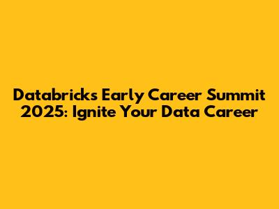 Databricks Early Career Summit 2025: Ignite Your Data Career
