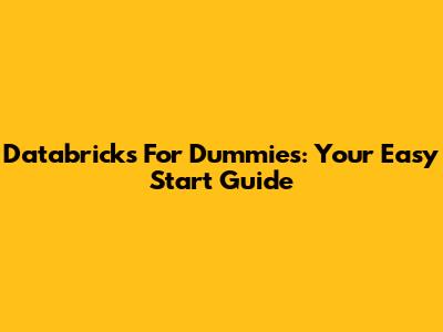 Databricks For Dummies: Your Easy Start Guide