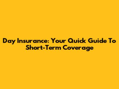 Day Insurance: Your Quick Guide To Short-Term Coverage