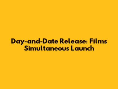 Day-and-Date Release: Film's Simultaneous Launch