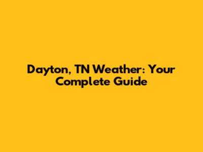 Dayton, TN Weather: Your Complete Guide