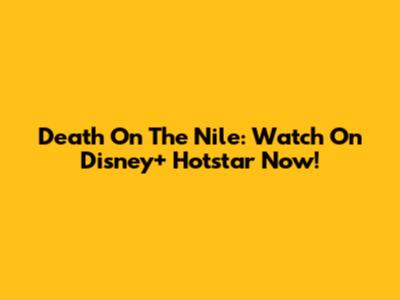 Death On The Nile: Watch On Disney+ Hotstar Now!