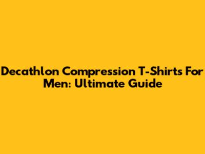 Decathlon Compression T-Shirts For Men: Ultimate Guide