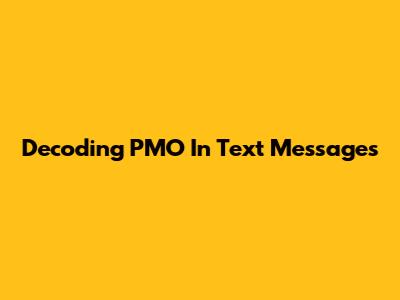 Decoding "PMO" In Text Messages