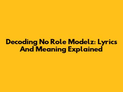 Decoding 'No Role Modelz': Lyrics And Meaning Explained