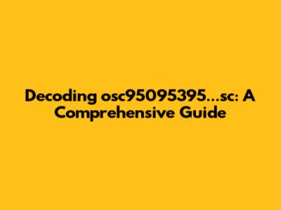 Decoding 'osc95095395...sc': A Comprehensive Guide