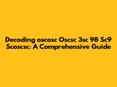 Decoding 'oscosc Oscsc 3sc 98 Sc9 Scoscsc': A Comprehensive Guide
