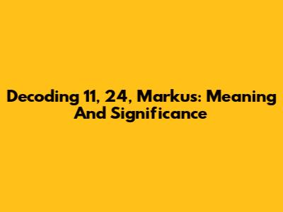 Decoding 11, 24, Markus: Meaning And Significance