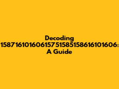Decoding 15871610160615751585158616101606: A Guide