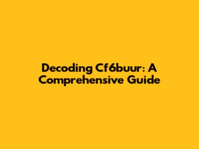 Decoding Cf6buur: A Comprehensive Guide